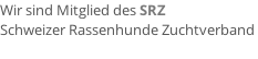 Wir sind Mitglied des SRZ  Schweizer Rassenhunde Zuchtverband